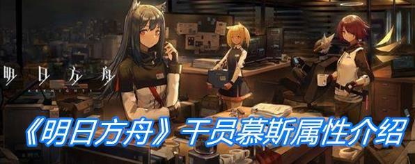 《明日方舟》干员慕斯属性一览