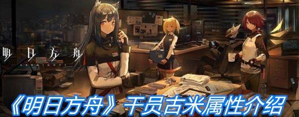 《明日方舟》重装干员古米属性一览