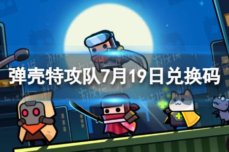 2023年7月19日礼包兑换码 弹壳特攻队7月19日兑换码