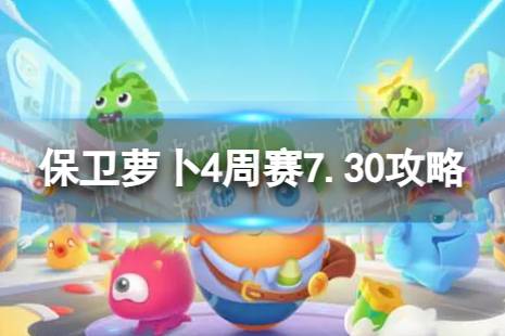 保卫萝卜4周赛7.30攻略 周赛2023年7月30日攻略