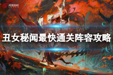 阴阳师丑女秘闻怎么打-阴阳师丑女秘闻最快通关阵容攻略