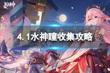 原神4.1水神瞳怎么收集-原神4.1水神瞳收集攻略