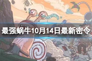 最强蜗牛10月14日最新密令 最强蜗牛2023年10月14日最新密令是什么