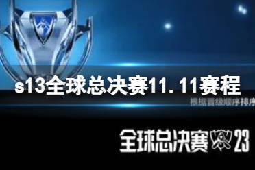 s13全球总决赛11.11赛程 2023英雄联盟全球总决赛11月11日赛程