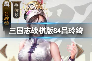 三国志战棋版吕玲绮怎么玩 吕玲绮最强阵容搭配实战解析