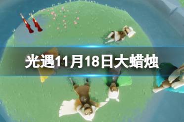 光遇11月18日大蜡烛在哪 光遇11.18大蜡烛位置2023