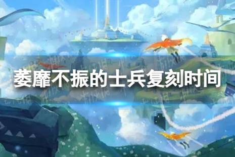 光遇萎靡不振的士兵什么时候复刻 萎靡不振的士兵复刻时间