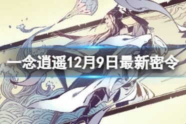 一念逍遥12月9日最新密令是什么 一念逍遥2023年12月9日最新密令