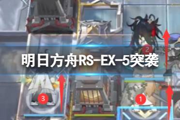 明日方舟RS-EX-5突袭怎么过 RSEX5突袭摆展线完挂机