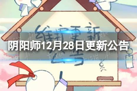 阴阳师12月28日更新了什么 12月28日维护更新公告