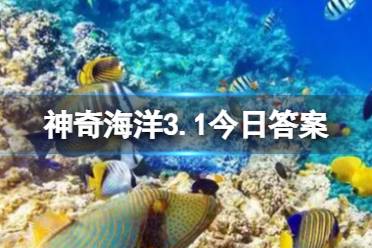 以下哪种海洋动物的捕食方式类似“真空吸尘器” 神奇海洋3.1今日答案