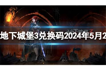 地下城堡3兑换码2024年5月25日 地下城堡3魂之诗5月25日礼包码