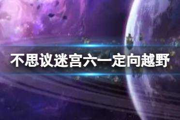 不思议迷宫六一定向越野攻略2024 儿童节快乐越野攻略