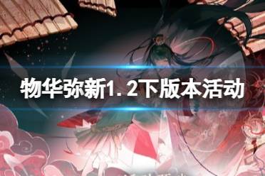 物华弥新1.2下版本活动内容 物华弥新1.2下月照常安活动一览