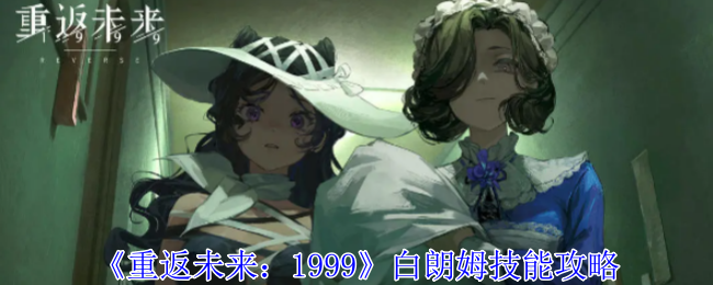 《重返未来1999》白朗姆技能攻略